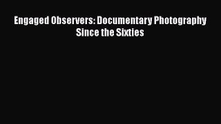 [PDF Download] Engaged Observers: Documentary Photography Since the Sixties [Download] Full