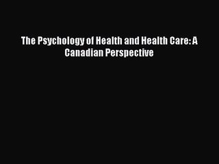 [PDF Download] The Psychology of Health and Health Care: A Canadian Perspective [Download]