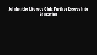 [PDF Download] Joining the Literacy Club: Further Essays into Education [Read] Full Ebook