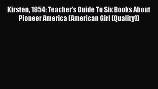 [PDF Download] Kirsten 1854: Teacher's Guide To Six Books About Pioneer America (American Girl