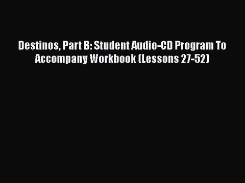 [PDF Download] Destinos Part B: Student Audio-CD Program To Accompany Workbook (Lessons 27-52)