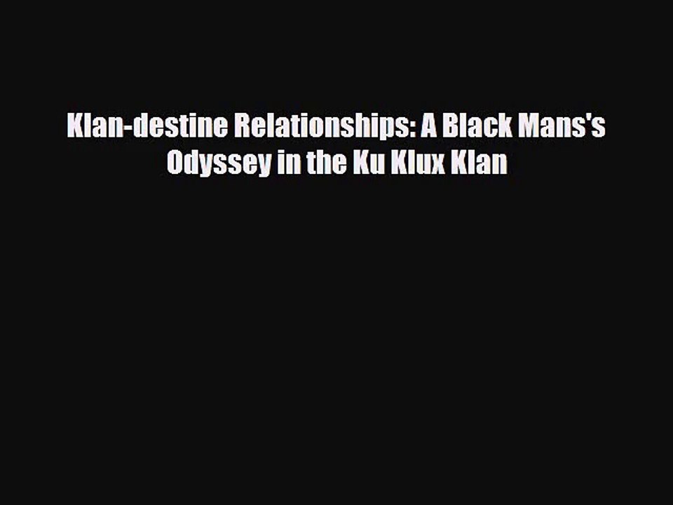 [PDF Download] Klan-destine Relationships: A Black Mans's Odyssey in the Ku Klux Klan [PDF]