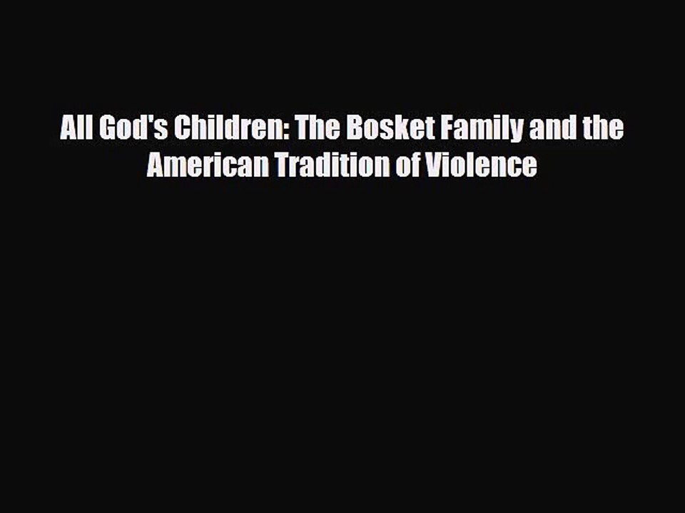 [PDF Download] All God's Children: The Bosket Family and the American Tradition of Violence