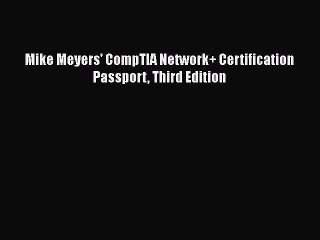 [PDF Download] Mike Meyers' CompTIA Network+ Certification Passport Third Edition [Download]