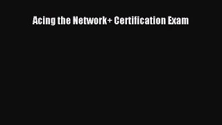 [PDF Download] Acing the Network+ Certification Exam [Read] Full Ebook