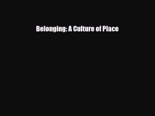 [PDF Download] Belonging: A Culture of Place [Read] Online