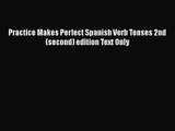 [PDF Download] Practice Makes Perfect Spanish Verb Tenses 2nd (second) edition Text Only [Download]