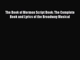 (PDF Download) The Book of Mormon Script Book: The Complete Book and Lyrics of the Broadway
