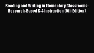 [PDF Download] Reading and Writing in Elementary Classrooms: Research-Based K-4 Instruction