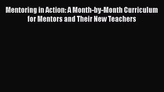 [PDF Download] Mentoring in Action: A Month-by-Month Curriculum for Mentors and Their New Teachers