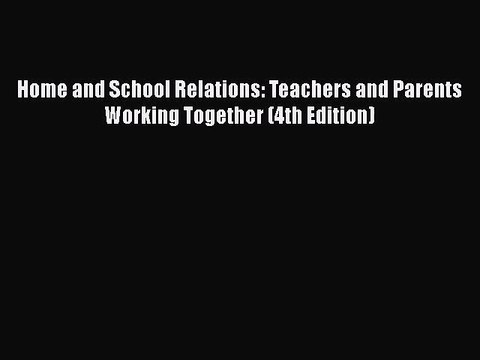 [PDF Download] Home and School Relations: Teachers and Parents Working Together (4th Edition)