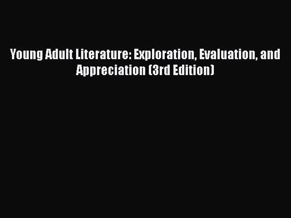 [PDF Download] Young Adult Literature: Exploration Evaluation and Appreciation (3rd Edition)
