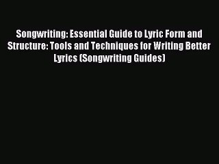 (PDF Download) Songwriting: Essential Guide to Lyric Form and Structure: Tools and Techniques