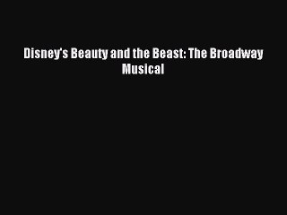 (PDF Download) Disney's Beauty and the Beast: The Broadway Musical Download