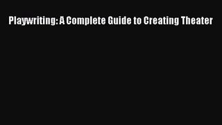 (PDF Download) Playwriting: A Complete Guide to Creating Theater Download