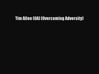 (PDF Download) Tim Allen (OA) (Overcoming Adversity) Read Online