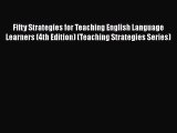 [PDF Download] Fifty Strategies for Teaching English Language Learners (4th Edition) (Teaching