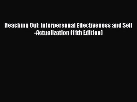 [PDF Download] Reaching Out: Interpersonal Effectiveness and Self-Actualization (11th Edition)