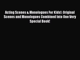 Download Video: (PDF Download) Acting Scenes & Monologues For Kids!: Original Scenes and Monologues Combined