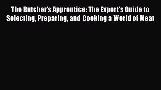 The Butcher's Apprentice: The Expert's Guide to Selecting Preparing and Cooking a World of