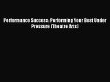 (PDF Download) Performance Success: Performing Your Best Under Pressure (Theatre Arts) Download