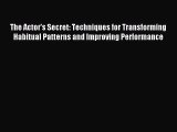 (PDF Download) The Actor's Secret: Techniques for Transforming Habitual Patterns and Improving