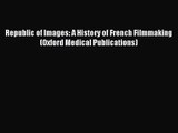 (PDF Download) Republic of Images: A History of French Filmmaking (Oxford Medical Publications)