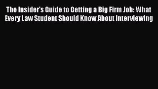 [PDF Download] The Insider's Guide to Getting a Big Firm Job: What Every Law Student Should