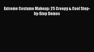 (PDF Download) Extreme Costume Makeup: 25 Creepy & Cool Step-by-Step Demos Read Online