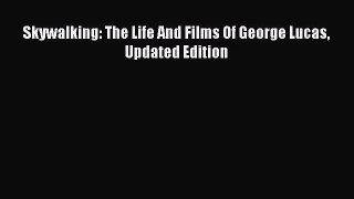 (PDF Download) Skywalking: The Life And Films Of George Lucas Updated Edition Download