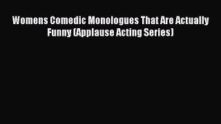 (PDF Download) Womens Comedic Monologues That Are Actually Funny (Applause Acting Series) Download