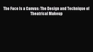(PDF Download) The Face Is a Canvas: The Design and Technique of Theatrical Makeup Read Online