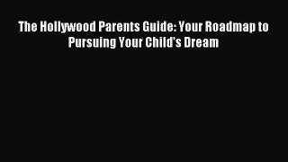 (PDF Download) The Hollywood Parents Guide: Your Roadmap to Pursuing Your Child's Dream Read
