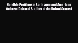 (PDF Download) Horrible Prettiness: Burlesque and American Culture (Cultural Studies of the