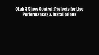 (PDF Download) QLab 3 Show Control: Projects for Live Performances & Installations Read Online