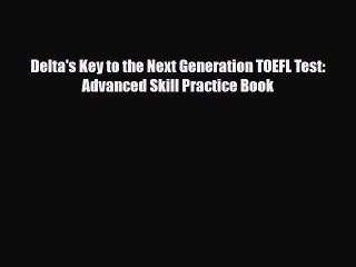 [PDF Download] Delta's Key to the Next Generation TOEFL Test: Advanced Skill Practice Book