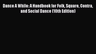 (PDF Download) Dance A While: A Handbook for Folk Square Contra and Social Dance (10th Edition)