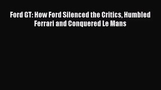 Ford GT: How Ford Silenced the Critics Humbled Ferrari and Conquered Le Mans  Read Online Book