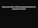 Vegan Eats World: 300 International Recipes for Savoring the Planet Read Online PDF
