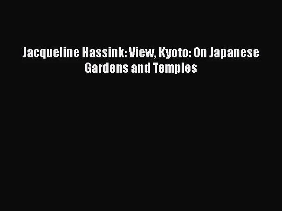 [PDF Download] Jacqueline Hassink: View Kyoto: On Japanese Gardens and Temples [Read] Online