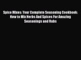 Spice Mixes: Your Complete Seasoning Cookbook: How to Mix Herbs And Spices For Amazing Seasonings