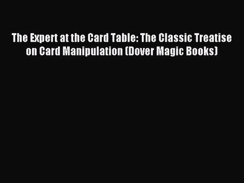 (PDF Download) The Expert at the Card Table: The Classic Treatise on Card Manipulation (Dover