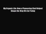 My Organic Life: How a Pioneering Chef Helped Shape the Way We Eat Today  Free Books