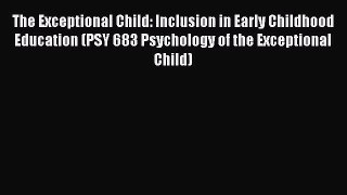 [PDF Download] The Exceptional Child: Inclusion in Early Childhood Education (PSY 683 Psychology