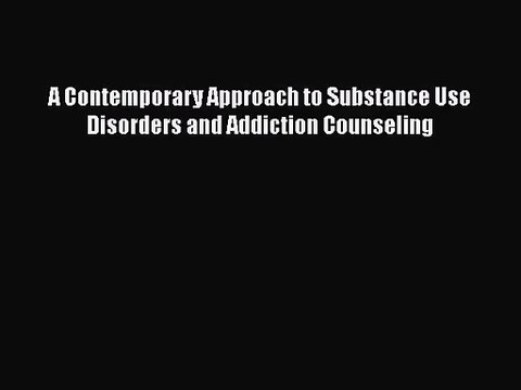 [PDF Download] A Contemporary Approach to Substance Use Disorders and Addiction Counseling