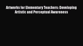 [PDF Download] Artworks for Elementary Teachers: Developing Artistic and Perceptual Awareness