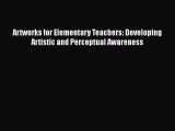 [PDF Download] Artworks for Elementary Teachers: Developing Artistic and Perceptual Awareness