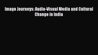[PDF Download] Image Journeys: Audio-Visual Media and Cultural Change in India [Read] Online