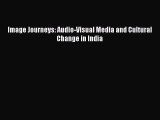 [PDF Download] Image Journeys: Audio-Visual Media and Cultural Change in India [Read] Online