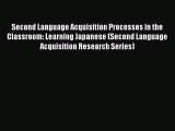 PDF Download Second Language Acquisition Processes in the Classroom: Learning Japanese (Second